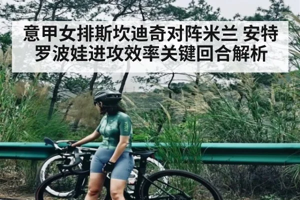 意甲女排斯坎迪奇对阵米兰 安特罗波娃进攻效率关键回合解析 - kaiyun